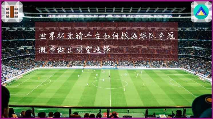 世界杯竞猜平台如何根据球队夺冠概率做出明智选择