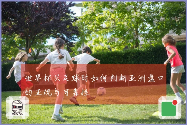 世界杯买足球时如何判断亚洲盘口的正规与可靠性