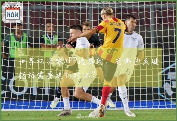 世界杯买球APP选择时，有哪些关键指标需要进行对比？