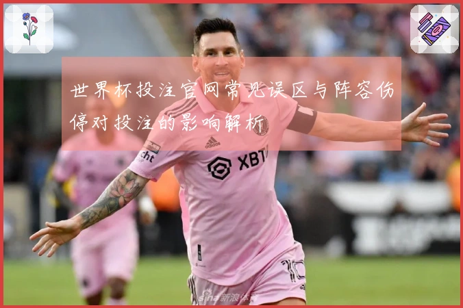 世界杯投注官网常见误区与阵容伤停对投注的影响解析